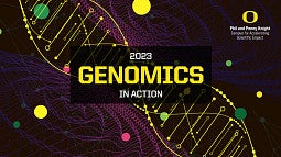 Graphic with text that reads 2023 Genomics in Action, Phil and Penny Knight Campus for Accelerating Scientific Impact, University of Oregon